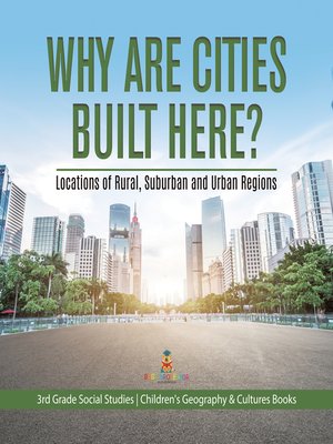 cover image of Why Are Cities Built Here? Locations of Rural, Suburban and Urban Regions--3rd Grade Social Studies--Children's Geography & Cultures Books